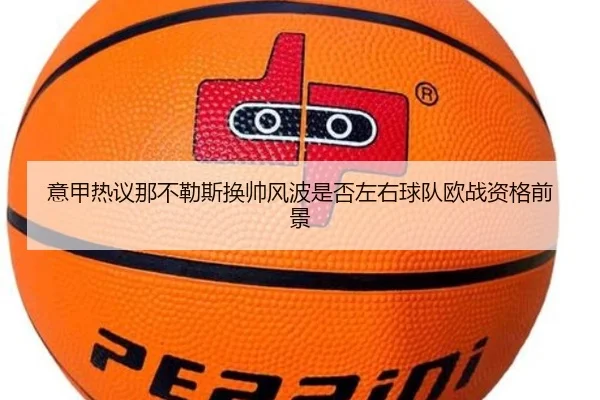 意甲热议那不勒斯换帅风波是否左右球队欧战资格前景